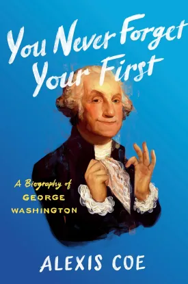 You Never Forget Your First: A Biography of George Washington Hardcover  February 4, 2020